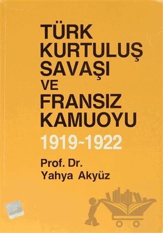 Türk Kurtuluş Savaşı ve Fransız Kamuoyu 1919 - 1922 – Yahya Akyüz – Türk Tarih Kurumu Yayınları kitap kapağı