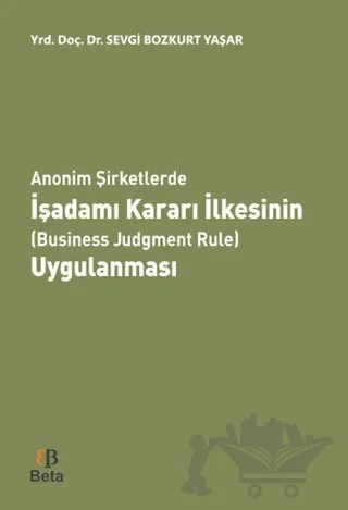 Anonim Şirketlerde İşadamı Kararı İlkesinin (Business Judgment Rule) Uygulanması – Sevgi Bozkurt Yaşar – Beta Yayınevi kitap kapağı