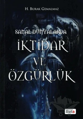 Sanal Dünyalarda İktidar ve Özgürlük – H. Burak Gemalmaz – Beta Yayınevi kitap kapağı