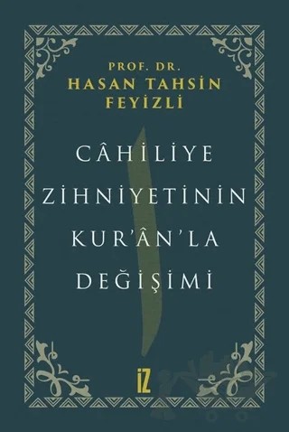 Cahiliye Zihniyetinin Kur’an’la Değişimi – Hasan Tahsin Feyizli – İz Yayıncılık kitap kapağı