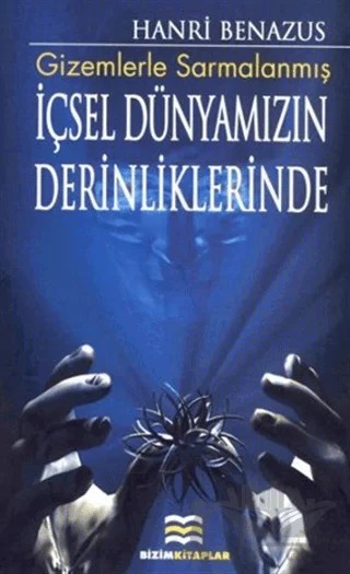 Gizemlerle Sarmalanmış İçsel Dünyamızın Derinliklerinde – Hanri Benazus – Bizim Kitaplar Yayınevi kitap kapağı