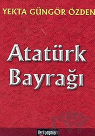 Atatürk Bayrağı – Yekta Güngör Özden – İleri Yayınları kitap kapağı
