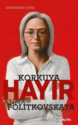 Korkuya Hayır - Anna Politkovskaya – Dominique Conil – Alfa Yayınları kitap kapağı