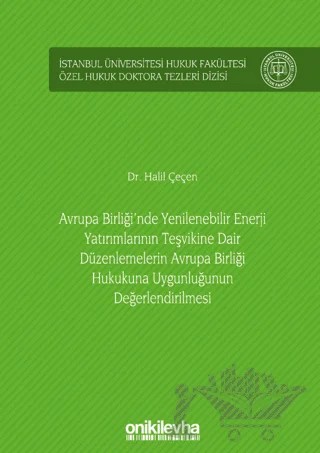 Avrupa Birliği'nde Yenilenebilir Enerji Yatırımlarının Teşvikine Dair Düzenlemelerin Avrupa Birliği Hukukuna Uygunluğunun Değerlendirilmesi İstanbul Üniversitesi Hukuk Fakültesi Özel Hukuk Doktora Tezleri Dizisi No: 35 – Halil Çeçen – On İki Levha Yayınları kitap kapağı