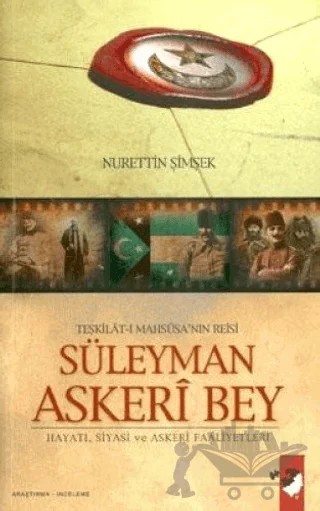 Teşkilat-ı Mahsusa'nın Reisi Süleyman Askeri Bey – Nurettin Şimşek – IQ Kültür Sanat Yayıncılık kitap kapağı