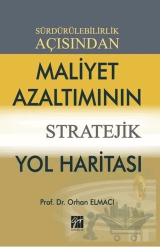 Sürdürülebilirlik Açısından Maliyet Azaltımının Stratejik Yol Haritası – Orhan Elmacı – Gazi Kitabevi kitap kapağı