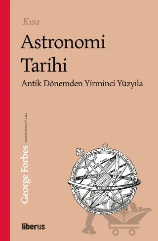 Kısa Astronomi Tarihi - Antik Dönemden 20. Yüzyıla – George Forbes – Liberus Yayınları kitap kapağı