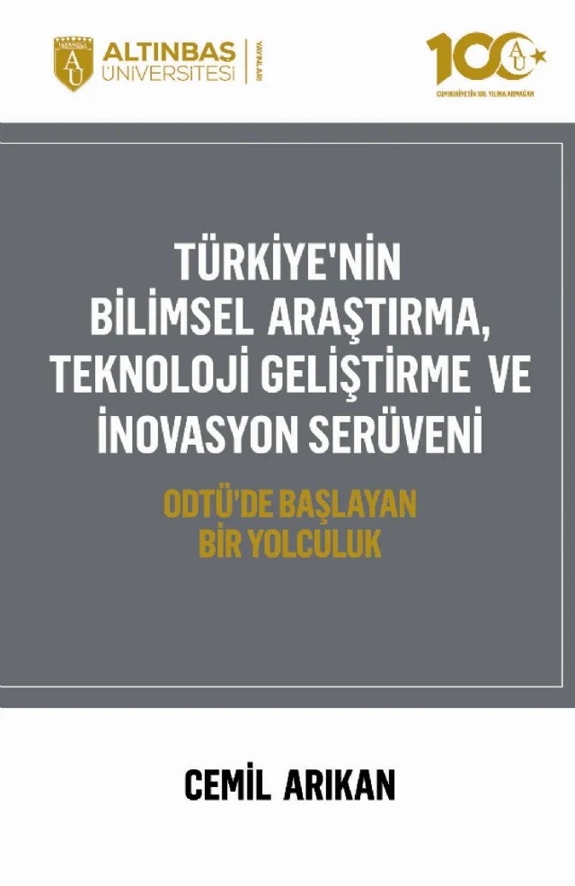 TÜRKİYE'NİN BİLİMSEL ARAŞTIRMA, TEKNOLOJİ GELİŞTİRME VE İNOVASYON SERÜVENİ - ODTÜ'de Başlayan Bir Yolculuk – Cemil Arıkan – Altınbaş Üniversitesi Yayınları kitap kapağı