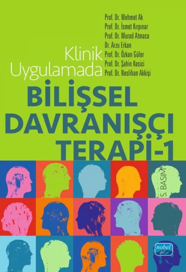 Klinik Uygulamada Bilişsel Davranışçı Terapi - 1 – Mehmet Ak, İsmet Kırpınar, Murad Atmaca, Arzu Erkan Yüce, Özkan Güler, Şahin Kesici, Neslihan Akkişi Kumsar – Nobel Akademik Yayıncılık kitap kapağı