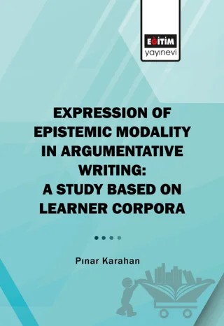 Expression of Epistemic Modality in Argumentative Writing: A Study Based on Learner Corpora – Pınar Karahan – Eğitim Yayınevi - Bilimsel Eserler kitap kapağı