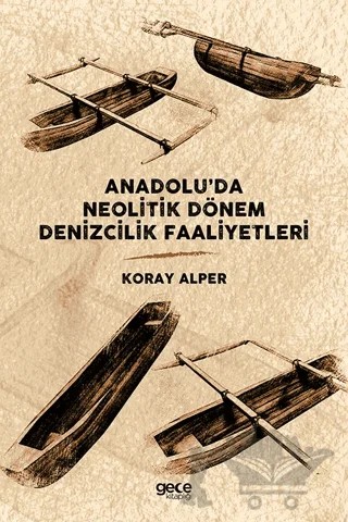Anadolu’da Neolitik Dönem Denizcilik Faaliyetleri – Koray Alper – Gece Kitaplığı kitap kapağı