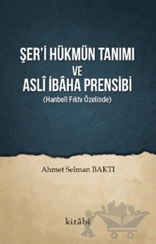 Şer’i Hükmün Tanımı ve Asli İbaha Prensibi – Ahmet Selman Baktı – Kitabi Yayınevi kitap kapağı