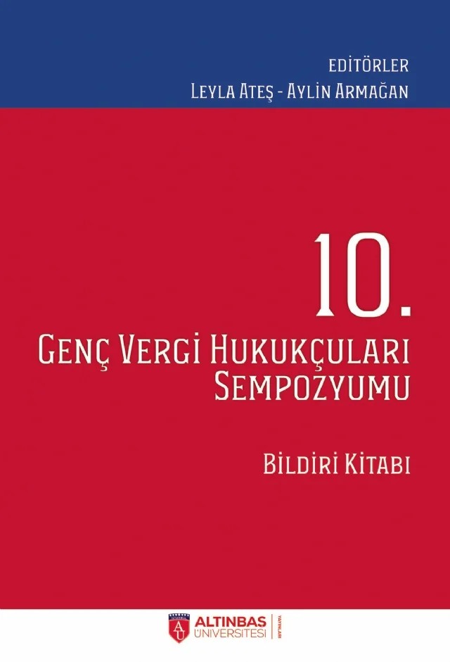 Altınbaş Üniversitesi - 10. GENÇ VERGİ HUKUKÇULARI SEMPOZYUMU BİLDİRİ KİTABI – Alara Efsun Yazıcıoğlu, Çağıl Süt Göker, Dilara Karlı, Erdal Ekinci, Esra Demir Belin, Gizem Kapucu, Metin Kocatepe, Mine Uzun Çam, N. Nilay Dayanç Kuzeyli, Onur Ciddi, Orhan Pala, Özge Mutlu Kaya, Selin Ovalıoğlu, Yetkin Kaan Gençtürk – Altınbaş Üniversitesi Yayınları kitap kapağı