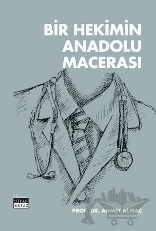 Bir Hekimin Anadolu Macerası – Ahmet Almaç – Siyah Beyaz Yayınları kitap kapağı
