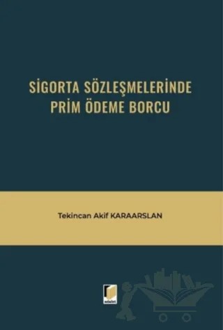 Sigorta Sözleşmelerinde Prim Ödeme Borcu – Tekincan Akif Karaarslan – Adalet Yayınevi kitap kapağı