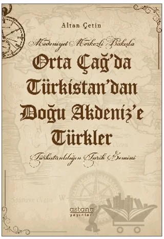 Orta Çağ’da Türkistan’dan Doğu Akdeniz’e Türkler – Altan Çetin – Astana Yayınları kitap kapağı