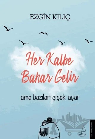 Her Kalbe Bahar Gelir Ama Bazıları Çiçek Açar – Ezgin Kılıç – Destek Yayınları kitap kapağı