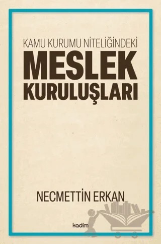 Kamu Kurumu Niteliğindeki Meslek Kuruluşları – Necmettin Erkan – Kadim Yayınları kitap kapağı