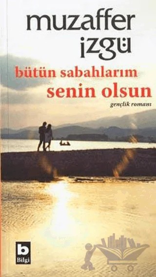 Bütün Sabahlarım Senin Olsun – Muzaffer İzgü – Bilgi Yayınevi kitap kapağı