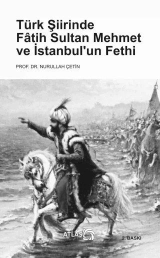 Türk Şiirinde Fâtih Sultan Mehmet ve İstanbul’un Fethi – Nurullah Çetin – Atlas Kitap kitap kapağı