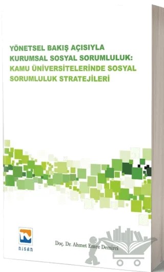 Yönetsel Bakış Açısıyla Kurumsal Sosyal Sorumluluk: Kamu Üniversitelerinde Sosyal Sorumluluk Stratejileri – Ahmet Emre Demirci – Nisan Kitabevi kitap kapağı