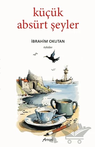 Küçük Absürt Şeyler – İbrahim Okutan – Armoni Yayıncılık kitap kapağı