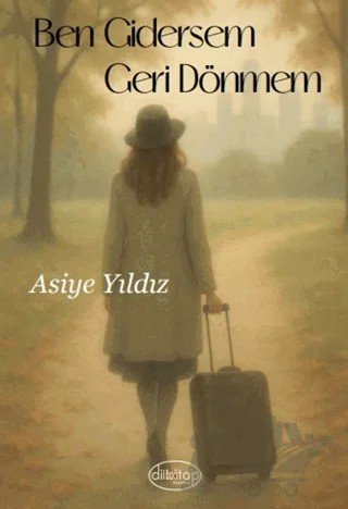 Ben Gidersem Geri Dönmem – Asiye Yıldız – Dilkitap Yayınları kitap kapağı