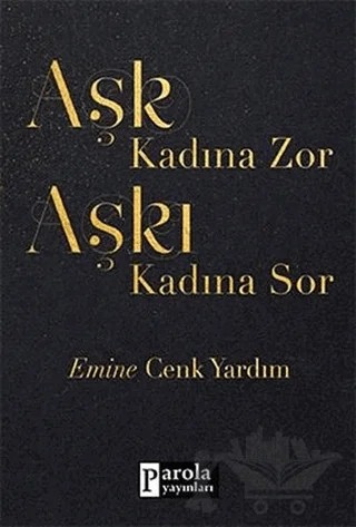 Aşk Kadına Zor Aşkı Kadına Sor – Emine Cenk Yardım – Parola Yayınları kitap kapağı