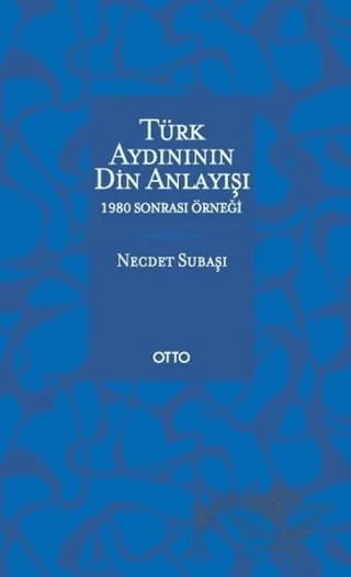 Türk Aydınının Din Anlayışı - 1980 Sonrası Örneği – Necdet Subaşı – Otto Yayınları kitap kapağı