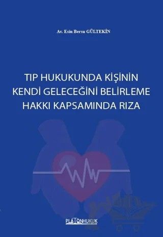 Tıp Hukukunda Kişinin Kendi Geleceğini Belirleme Hakkı Kapsamında Rıza – Esin Bersu Gültekin – Platon Hukuk kitap kapağı