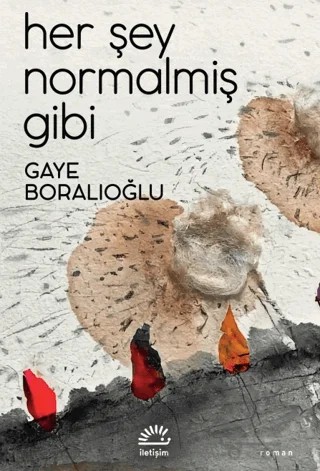 Her Şey Normalmiş Gibi – Gaye Boralıoğlu – İletişim Yayınevi kitap kapağı