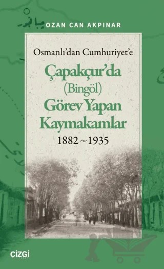 Osmanlı'dan Cumhuriyet'e Çapakçur'da (Bingöl) Görev Yapan Kaymakamlar 1882-1935 – Ozan Can Akpınar – Çizgi Kitabevi Yayınları kitap kapağı