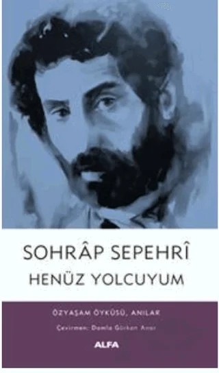 Sohrap Sepehri Henüz Yolcuyum Özyaşam Öyküsü, Anılar – Sohrap Sepehri – Alfa Yayınları kitap kapağı