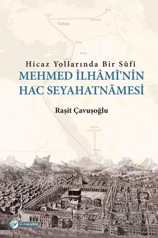 Hicaz Yollarında Bir Sufi - Mehmed İlhami'nin Hac Seyahatnamesi – Raşit Çavuşoğlu – Okur Akademi kitap kapağı