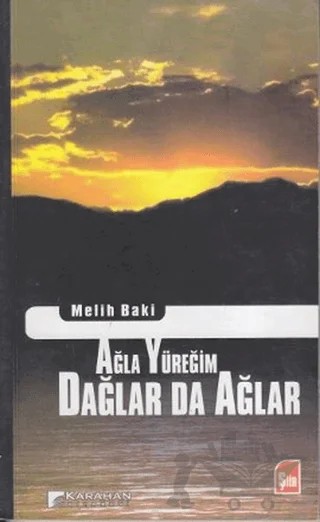 Ağla Yüreğim Dağlar da Ağlar – Melih Baki – Karahan Kitabevi kitap kapağı