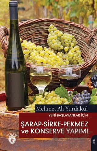 Yeni Başlayanlar İçin Şarap - Sirke - Pekmez ve Konserve Yapımı – Mehmet Ali Yurdakul – Dorlion Yayınları kitap kapağı
