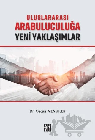 Uluslararası Arabuluculuğa Yeni Yaklaşımlar – Özgür Mengiler – Gazi Kitabevi kitap kapağı