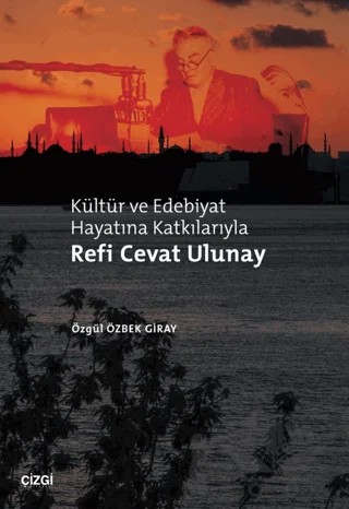 Kültür ve Edebiyat Hayatına Katkılarıyla Refi Cevat Ulunay – Özgül Özbek Giray – Çizgi Kitabevi Yayınları kitap kapağı