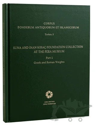 Corpus Ponderum Antiquorum et Islamicorum Turkey 3 - Suna and İnan Kıraç Foundation Collection in the Pera Museum Part 1 - Greek and Roman Weights – Oğuz Tekin – İstanbul Araştırmaları Enstitüsü kitap kapağı