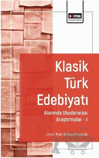 Klasik Türk Edebiyatı Alanında Uluslararası Araştırmalar I – Yavuz Kızılçim, Orçun Aydoğdu, Özlem Ercan, Vildan Özmen, Ayşe Sağlam – Eğitim Yayınevi - Bilimsel Eserler kitap kapağı