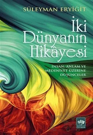 İki Dünyanın Hikayesi – Süleyman Eryiğit – Ötüken Neşriyat kitap kapağı