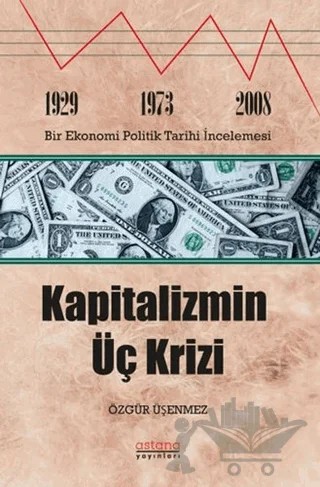 Kapitalizmin Üç Krizi – Özgür Üşenmez – Astana Yayınları kitap kapağı
