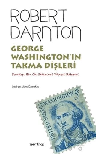 George Washington’ın Takma Dişleri - Sıradışı Bir On Sekizinci Yüzyıl Rehberi – Robert Darnton – ZoomKitap kitap kapağı