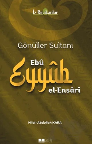 Gönüller Sultanı Ebû Eyyûb el-Ensârî – Abdullah Kara, Hilal Kara – Siyer Yayınları kitap kapağı