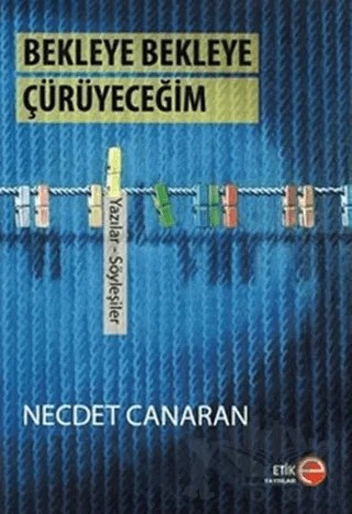 Bekleye Bekleye Çürüyeceğim – Necdet Canaran – Etik Yayınları kitap kapağı