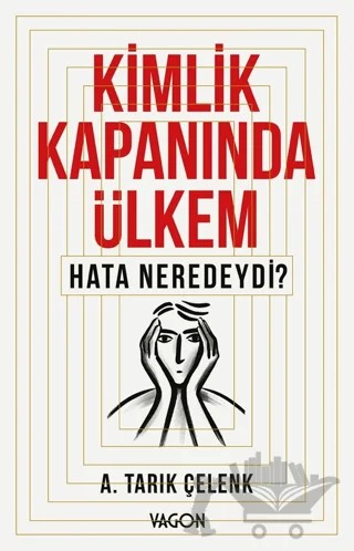 Kimlik Kapanında Ülkem Hata Neredeydi? – A. Tarık Çelenk – Vagon Kitap kitap kapağı