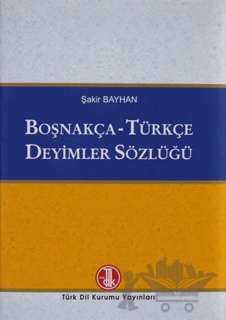 Boşnakça - Türkçe Deyimler Sözlüğü – Şakir Bayhan – Türk Dil Kurumu Yayınları kitap kapağı