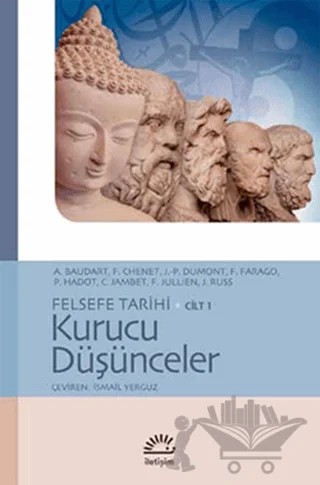 Felsefe Tarihi Cilt 1: Kurucu Düşünceler – A. Baudart, Christian Jambet, F. Chenet, France Farago, François Jullien, Jacqueline Russ, Jean-Paul Dumont, Pierre Hadot – İletişim Yayınevi kitap kapağı