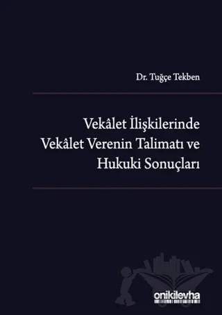 Vekalet İlişkilerinde Vekalet Verenin Talimatı ve Hukuki Sonuçları – Tuğçe Tekben – On İki Levha Yayınları kitap kapağı