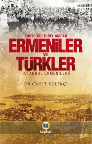 Sosyo - Kültürel Açıdan Ermeniler ve Türkler – Cahit Külekçi – Kayıhan Yayınları kitap kapağı